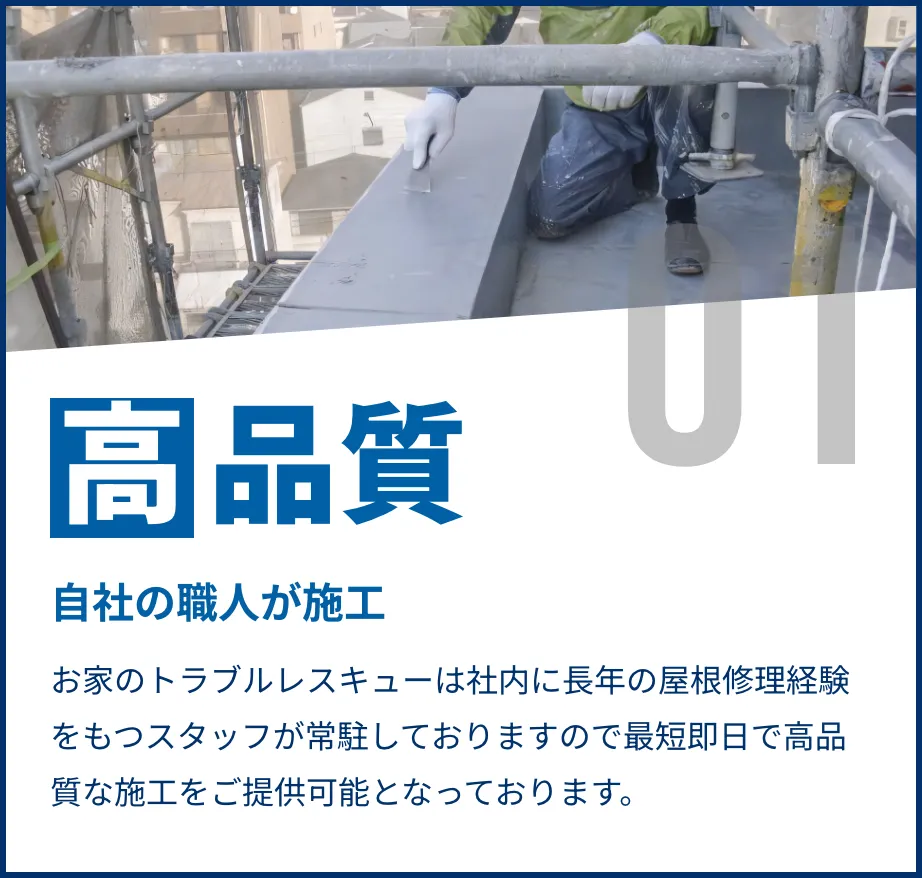 自社の職人が施工。お家のトラブルレスキューは社内に長年の防水工事経験をもつスタッフが常駐しておりますので最短即日で高品質な施工をご提供可能となっております。