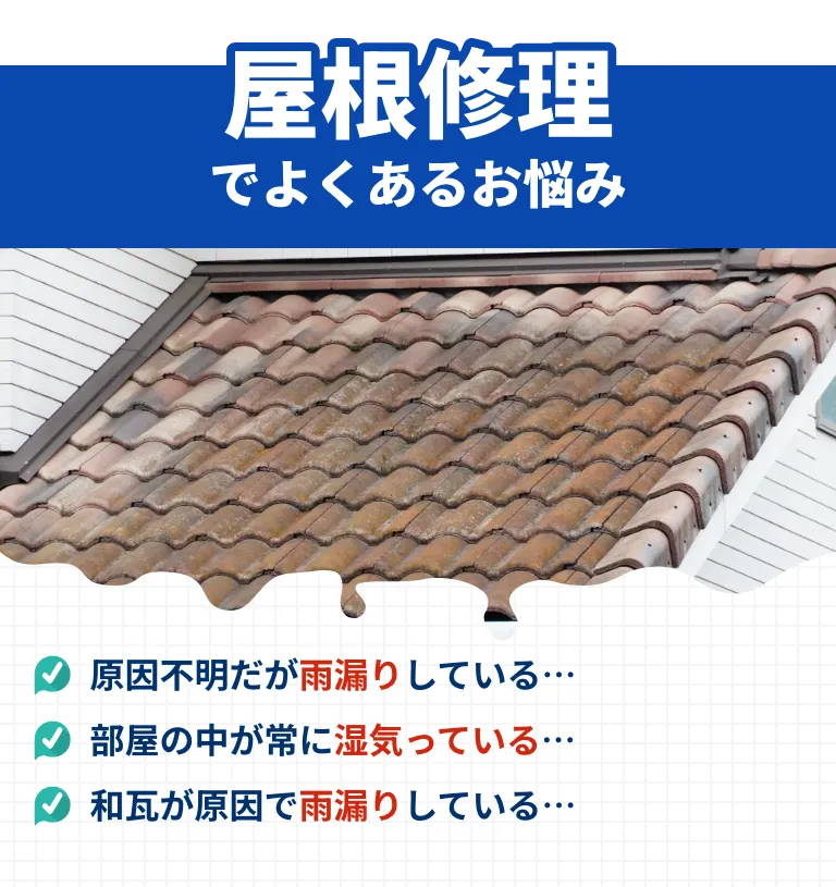 屋根修理でよくあるお悩み！原因不明だが雨漏りしている…。屋上の防水が切れている…。部屋の中が常に湿気っている…。和瓦が原因で雨漏りしている…。